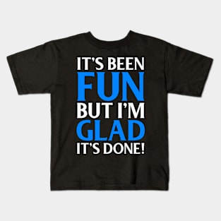 Its Been Fun But Im Glad Its Done Retirement or Graduation Kids T-Shirt